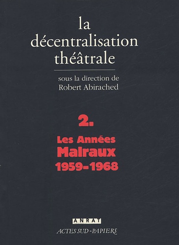 Robert Abirached - La Décentralisation théâtrale - Volume 2, Les années Malraux : 1959-1968.