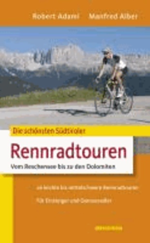 Robert Adami et Manfred Alber - Die schönsten Südtiroler Rennradtouren - Vom Reschensee bis zu den Dolomiten.