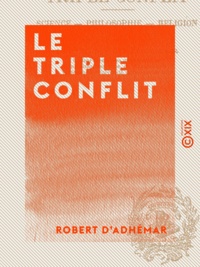 Robert Adhémar (d') - Le Triple Conflit - Science, philosophie, religion.