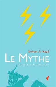 Robert Alan Segal - Le Mythe - Une introduction.