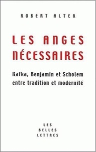 Robert Alter - Les Anges Necessaires. Kafka, Benjamin Et Scholem Entre Tradition Et Modernite.