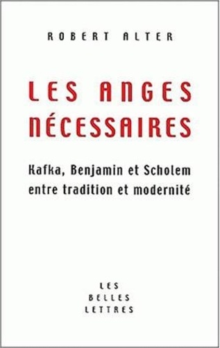 Robert Alter - Les Anges Necessaires. Kafka, Benjamin Et Scholem Entre Tradition Et Modernite.
