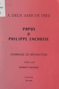 Robert Amadou et  Centre international de recher - À deux amis de Dieu, Papus & Philippe Encausse - Hommage de réparation.
