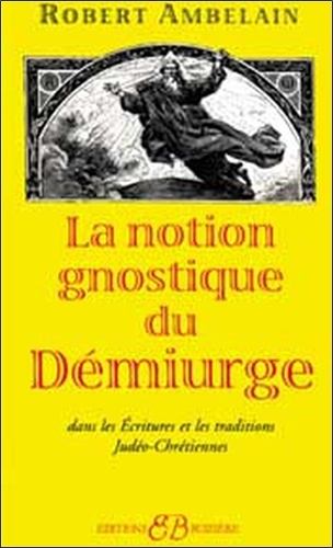 Robert Ambelain - La Notion Gnostique Du Demiurge Dans Les Ecritures Et Les Traditions Judeo-Chretiennes.