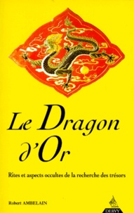 Robert Ambelain - Le Dragon D'Or. Rites Et Aspects Occultes De La Recherche Des Tresors.
