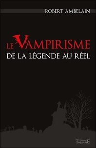 Robert Ambelain - Le vampirisme - De la légende au réel.