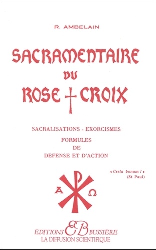 Robert Ambelain - Sacramentaire du rose croix - Sacralisations, exorcismes, formules de défense et d'action.