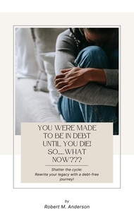  Robert Anderson - You Were Made To Be In Debt Until You Die! So……..What Now???.