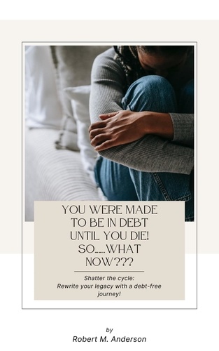  Robert Anderson - You Were Made To Be In Debt Until You Die! So……..What Now???.