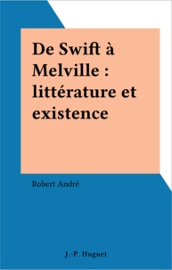 Robert André - De Swift A Melville. Litterature Et Existence.