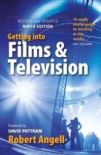 Robert Angell - Getting Into Films and Television, 9th Edition - How to Spot the Opportunities and Find the Best Way in.