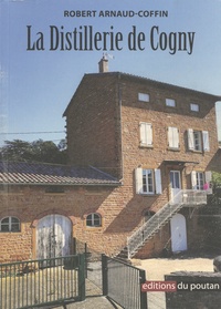 Robert Arnaud-Coffin - La distillerie de Cogny - Histoire d'une distillerie coopérative beaujolaise.