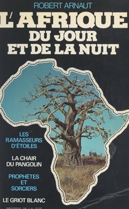Robert Arnaut - L'Afrique du jour et de la nuit.