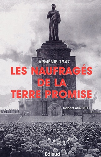 Robert Arnoux - Arménie 1947 - Les Naufragés de la terre promise.