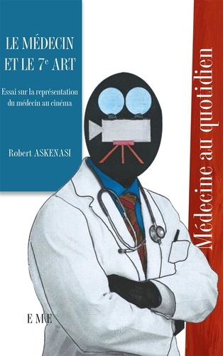 Robert Askenasi - Le médecin et le 7e art - Essai sur la représentation du médecin au cinéma.