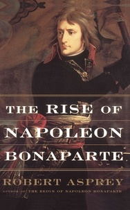 Robert Asprey - The Rise Of Napoleon Bonaparte.