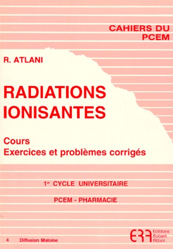 Robert Atlani - Radiations ionisantes - 1er Cycle universitaire PCEM Pharmacie, Cours, exercices et problèmes corrigés.