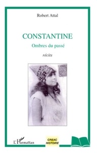 Robert Attal - Constantine, ombres du passé.