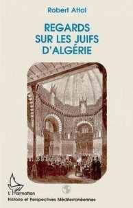 Robert Attal - Regards sur les Juifs d'Algérie.