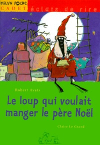 Robert Ayats et Claire Le Grand - Le loup qui voulait manger le Père Noël.