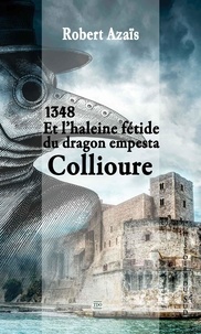 Robert Azaïs - ET L'HALEINE FÉTIDE DU DRAGON EMPESTA COLLIOURE.