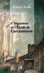 Robert Azaïs - L'inquisiteur et l'évadé de Carcassonne.