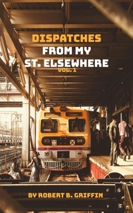 Robert B Griffin - Dispatches from My St. Elsewhere - Dispatches from My St. Elsewhere, #1.