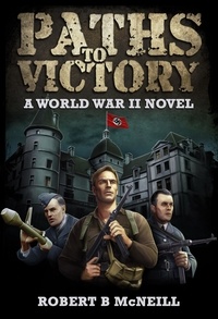  Robert B. McNeill - Paths to Victory: a World War II novel.