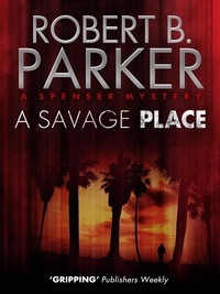 Robert B. Parker - A Savage Place (A Spenser Mystery).