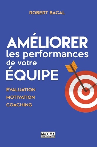 Améliorer les performances de votre équipe. Evaluation, motivation, coaching