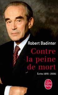 Robert Badinter - Contre la peine de mort - Ecrits 1970-2006.
