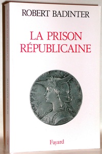 Robert Badinter - La Prison républicaine - (1871-1914).