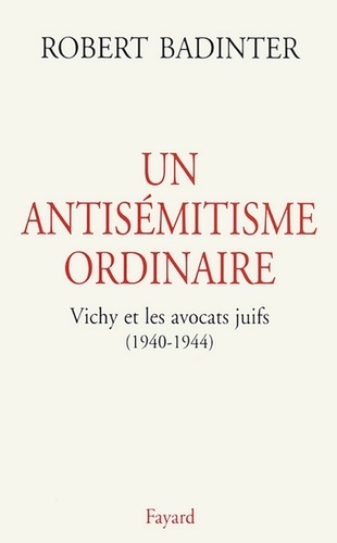 Un Antisemitisme Ordinaire. Vichy Et Les Avocats Juifs (1940-1944)