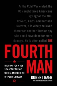 Robert Baer - The Fourth Man - The Hunt for a KGB Spy at the Top of the CIA and the Rise of Putin's Russia.