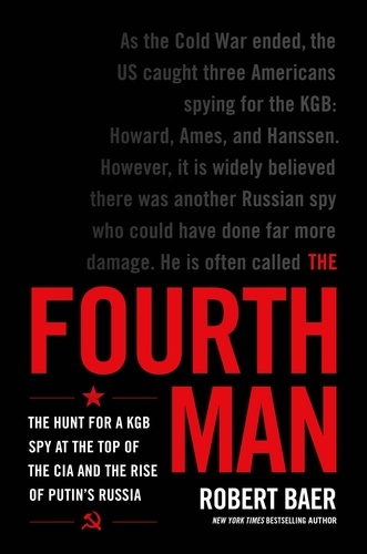 The Fourth Man. The Hunt for a KGB Spy at the Top of the CIA and the Rise of Putin's Russia