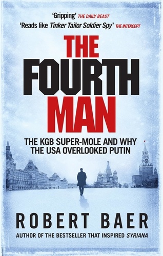 The Fourth Man. The Hunt for the KGB’s CIA Mole and Why the US Overlooked Putin