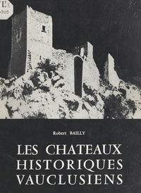 Robert Bailly et Y. Bailly - Les châteaux historiques vauclusiens.