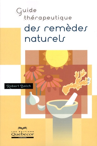 Robert Balch et Bernard Langlois - Guide thérapeutique des remèdes naturels.