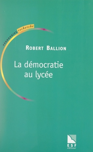 Robert Ballion et Philippe Meirieu - La démocratie au lycée.