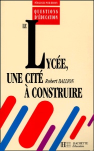 Robert Ballion - Le Lycee, Une Cite A Construire.
