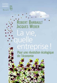 Robert Barbault et Jacques Weber - La vie, quelle entreprise ! - Pour une révolution écologique de l'économie.