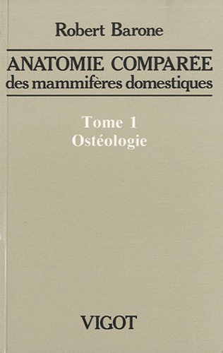 Robert Barone - Anatomie comparée des mammifères domestiques - Tome 1, Ostéologie.