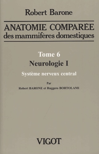 Robert Barone et Ruggero Bortolami - Anatomie comparée des mammifères domestiques - Tome 6, Neurologie I, système nerveux central.