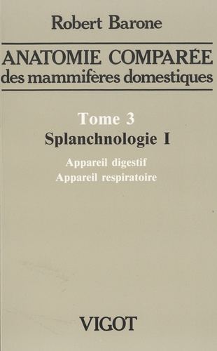 Robert Barone - Anatomie comparée des mammifères domestiques - Tome 3, Splanchnologie Volume 1, Appareil digestif, appareil respiratoire.