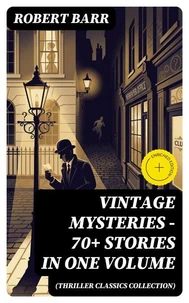 Vintage Mysteries - 70+ Stories in One Volume (Thriller Classics Collection)