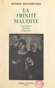 Robert Beachboard et René Julliard - La trinité maudite : Valadon, Utter, Utrillo.