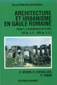 Robert Bedon et Raymond Chevallier - Architecture et urbanisme en Gaule romaine - Tome 1, L'architecture et la ville.