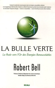 Robert Bell - La bulle verte ? - La ruée vers l'or des énergies renouvelables.