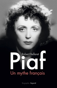 Robert Belleret - Piaf, un mythe français.