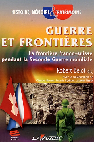 Robert Belot - Guerre et frontières - La frontière Franco-Suisse pendant la Seconde Guerre Mondiale.